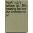 Health Care Reform (pt. 10); Hearing Before The Committee On