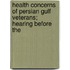 Health Concerns of Persian Gulf Veterans; Hearing Before the