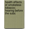 Health Effects of Smokeless Tobacco; Hearing Before the Subc door United States. Congress. Environment