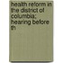 Health Reform in the District of Columbia; Hearing Before th