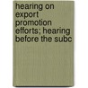 Hearing on Export Promotion Efforts; Hearing Before the Subc door United States. Congress. Development