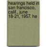 Hearings Held in San Francisco, Calif., June 18-21, 1957. He door United States. Congress. Activities
