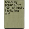 Hereditary Genius (27; V. 100); An Inquiry Into Its Laws and by Sir Francis Galton