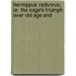 Hermippus Redivivus; Or, the Sage's Triumph Over Old Age and