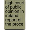 High Court of Public Opinion in Ireland. Report of the Proce by Richard Grattan