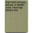 High-Tech Privacy Issues in Health Care; Hearings Before the
