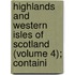 Highlands and Western Isles of Scotland (Volume 4); Containi