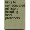 Hints to Self-Educated Ministers; Including Local Preachers door Rev James Porter