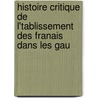 Histoire Critique de L'Tablissement Des Franais Dans Les Gau door Charles-Jean-Franois Hnault