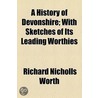 History Of Devonshire; With Sketches Of Its Leading Worthies door Richard Nicholls Worth