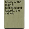 History Of The Reign Of Ferdinand And Isabella, The Catholic door Unknown Author