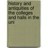 History and Antiquities of the Colleges and Halls in the Uni by Anthony Wood