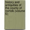 History and Antiquities of the County of Norfolk (Volume 5); by General Books