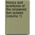 History and Aventures of the Renowned Don Quixote (Volume 1)