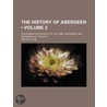 History of Aberdeen (Volume 2); Containing an Account of the by Walter Thom