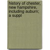 History of Chester, New Hampshire, Including Auburn; A Suppl by John Carroll Chase
