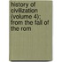 History of Civilization (Volume 4); From the Fall of the Rom