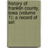History of Franklin County, Iowa (Volume 1); A Record of Set
