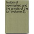 History of Newmarket, and the Annals of the Turf (Volume 2);