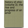History of Ohio (Volume 3); The Rise and Progress of an Amer by Emilius Oviatt Randall