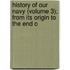 History of Our Navy (Volume 3); From Its Origin to the End o