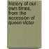 History of Our Own Times, from the Accession of Queen Victor