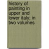 History of Painting in Upper and Lower Italy; In Two Volumes door Luigi Antonio Lanzi