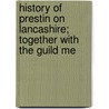 History of Prestin on Lancashire; Together with the Guild Me door General Books