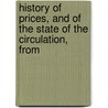History of Prices, and of the State of the Circulation, from door Thomas Tooke