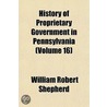 History of Proprietary Government in Pennsylvania (Volume 16 door William Robert Shepherd