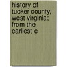 History of Tucker County, West Virginia; From the Earliest E door Hu Maxwell