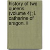 History Of Two Queens (volume 4); I. Catharine Of Aragon. Ii door William Hepworth Dixon