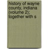 History of Wayne County, Indiana (Volume 2); Together with S door Inter-State Publishing Company
