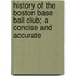 History of the Boston Base Ball Club; A Concise and Accurate