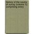 History of the County of Surrey (Volume 1); Comprising Every