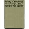 History of the Grange Movement; Or, the Farmer's War Against by James Dabney McCabe