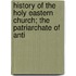 History of the Holy Eastern Church; The Patriarchate of Anti