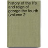 History of the Life and Reign of George the Fourth (Volume 2 door William Wallace Cox