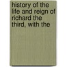 History of the Life and Reign of Richard the Third, with the by James Gairdner