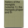 History of the Mongols (Volume 1); The Mongols Proper and th by Sir Henry Hoyle Howorth