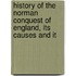 History of the Norman Conquest of England, Its Causes and It