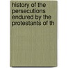 History of the Persecutions Endured by the Protestants of th door Mark Wilks