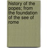 History of the Popes; From the Foundation of the See of Rome door Archibald Bower