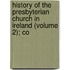 History of the Presbyterian Church in Ireland (Volume 2); Co