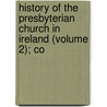 History of the Presbyterian Church in Ireland (Volume 2); Co door James Seaton Reid