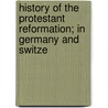 History of the Protestant Reformation; In Germany and Switze door Martin John Spalding