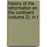 History of the Reformation on the Continent (Volume 2); In T door George Waddington