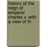 History of the Reign of Emperor Charles V. with a View of th door William Robertson