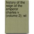 History of the Reign of the Emperor Charles V (Volume 2); Wi