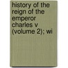 History of the Reign of the Emperor Charles V (Volume 2); Wi by William Robertson
